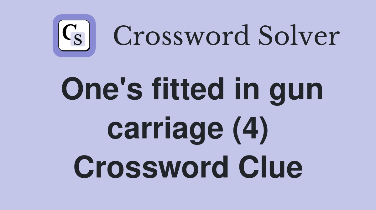 One's fitted in gun carriage (4) Crossword Clue Answers Crossword